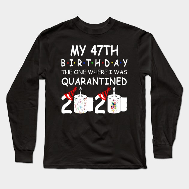 My 47th Birthday The One Where I Was Quarantined 2020 Long Sleeve T-Shirt by Rinte